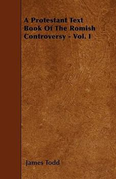Paperback A Protestant Text Book Of The Romish Controversy - Vol. I Book