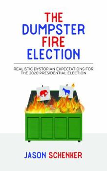 Paperback THE DUMPSTER FIRE ELECTION: Realistic Dystopian Expectations for the 2020 Presidential Election Book