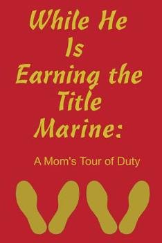 Paperback While He Is Earning the Title Marine: A Mom's Tour of Duty Book