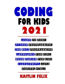 Paperback Coding For Kids 2021: Learn To Code: Python Programming: The Best Programming Languages For Kids: Good Coding For Kids (Javascript, Java Cod Book