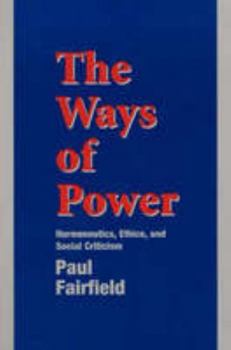 Paperback The Ways of Power: Hermeneutics, Ethics and Social Criticism Book