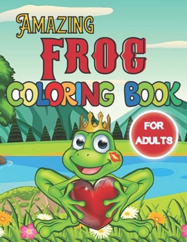 Paperback Amazing Frog Coloring Book For Adults: A Beautiful Frog coloring books Designs to Color for Frog Lover Book