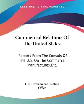 Paperback Commercial Relations Of The United States: Reports From The Consuls Of The U. S. On The Commerce, Manufactures, Etc. Book