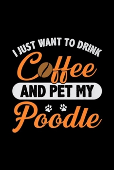 Paperback I just want to drink cffee and pet my poodle: Poodle & Coffee Funny Dog Fur Lover Mom Dog Gift Journal/Notebook Blank Lined Ruled 6x9 100 Pages Book