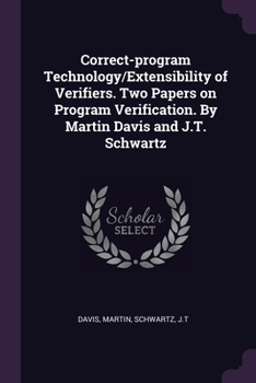 Paperback Correct-program Technology/Extensibility of Verifiers. Two Papers on Program Verification. By Martin Davis and J.T. Schwartz Book