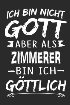 Ich bin nicht Gott aber als Zimmerer bin ich göttlich: Notizbuch mit 110 linierten Seiten, Nutzung auch als Dekoration in Form eines Schild bzw. Poster möglich (German Edition)
