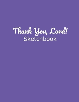Paperback Thank You, Lord! Sketchbook: 8.5 X 11, Dark Purple Cover, Blank Pages, Numbered 1-120 Book