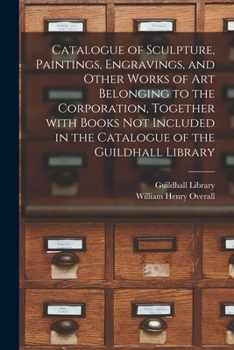 Paperback Catalogue of Sculpture, Paintings, Engravings, and Other Works of Art Belonging to the Corporation, Together With Books Not Included in the Catalogue Book