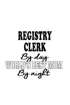 Paperback Registry Clerk By Day World's Best Mom By Night: New Registry Clerk Notebook, Registry Assistant Journal Gift, Diary, Doodle Gift or Notebook - 6 x 9 Book