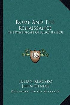 Paperback Rome And The Renaissance: The Pontificate Of Julius II (1903) Book