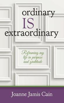 Paperback Ordinary Is Extraordinary: Reframing my Life in Purpose and Gratitude Book