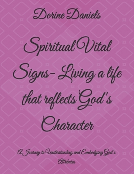 Spiritual Vital Signs- Living a life that reflects God's Character: A Journey to Understanding and Embodying God's Attributes