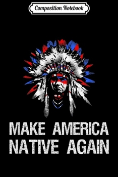 Paperback Composition Notebook: Anti Trump Native Indian - Make America Native Again! Journal/Notebook Blank Lined Ruled 6x9 100 Pages Book
