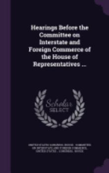 Hardcover Hearings Before the Committee on Interstate and Foreign Commerce of the House of Representatives ... Book