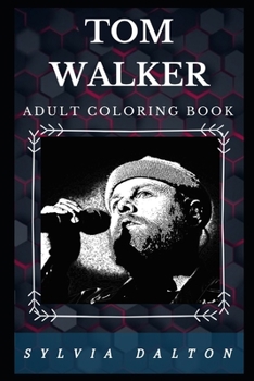 Tom Walker Adult Coloring Book: Famous Indie Pop Legend and Beautiful Pop Voice Inspired Adult Coloring Book (Tom Walker Books)