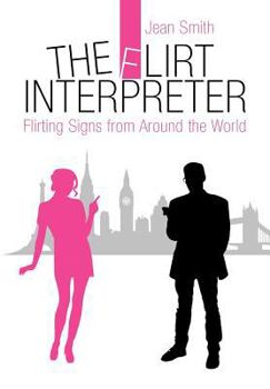 Paperback The Flirt Interpreter: Flirting Signs from Around the World Book