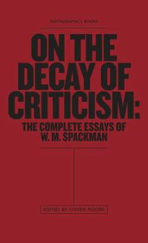 Hardcover On the Decay of Criticism: The Complete Essays of W. M. Spackman Book