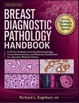 Breast Diagnostic Pathology Handbook: A Clinical Textbook Covering Histomorphology, Immunohistochemistry, and Molecular Classification for Laboratory Medicine Fellows