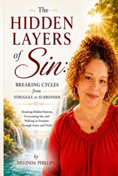 The Hidden Layers of Sin: Breaking Cycles from Struggle to Surrender: Breaking Hidden Patterns, Overcoming Sin, and Walking in Freedom Through Grace and Truth