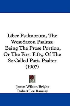 Paperback Liber Psalmorum, The West-Saxon Psalms: Being The Prose Portion, Or The First Fifty, Of The So-Called Paris Psalter (1907) Book