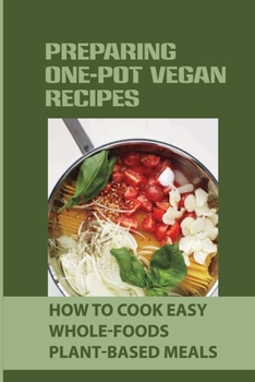 Paperback Preparing One-Pot Vegan Recipes: How To Cook Easy Whole-Foods Plant-Based Meals: Cauliflower Soup Recipes Book