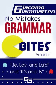 No Mistakes Grammar Bites, Volume I: Lie, Lay, Laid, and It's and Its