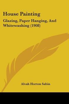 Paperback House Painting: Glazing, Paper Hanging, And Whitewashing (1908) Book