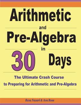 Paperback Arithmetic and Pre-Algebra in 30 Days: The Ultimate Crash Course to Preparing for Arithmetic and Pre-Algebra Book