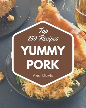 Paperback Top 250 Yummy Pork Recipes: A Yummy Pork Cookbook that Novice can Cook Book