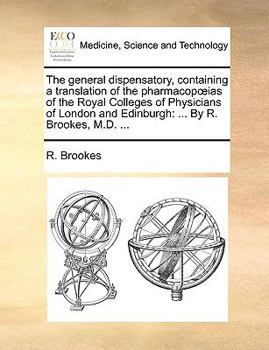 Paperback The general dispensatory, containing a translation of the pharmacopoeias of the Royal Colleges of Physicians of London and Edinburgh: ... By R. Brooke Book