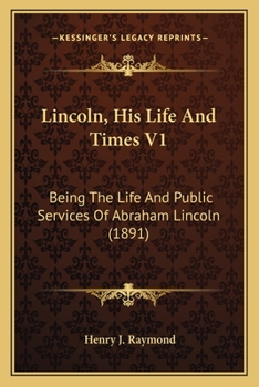 Paperback Lincoln, His Life And Times V1: Being The Life And Public Services Of Abraham Lincoln (1891) Book