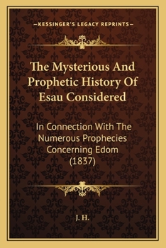 Paperback The Mysterious And Prophetic History Of Esau Considered: In Connection With The Numerous Prophecies Concerning Edom (1837) Book