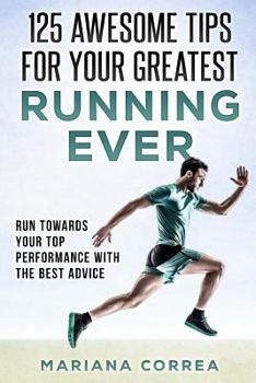 Paperback 125 AWESOME TIPS For YOUR GREATEST RUNNING EVER: RUN TOWARDS YOUR TOP PERFORMANCE WiTH THE BEST ADVICE Book