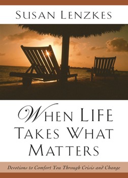 Paperback When Life Takes What Matters: Devotions to Comfort You Through Crisis and Change Book