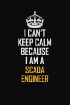 Paperback I Can't Keep Calm Because I Am A SCADA Engineer: Motivational Career Pride Quote 6x9 Blank Lined Job Inspirational Notebook Journal Book
