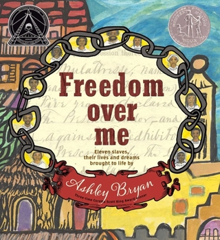 Hardcover Freedom Over Me: Eleven Slaves, Their Lives and Dreams Brought to Life by Ashley Bryan Book