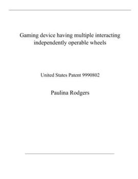 Paperback Gaming device having multiple interacting independently operable wheels: United States Patent 9990802 Book