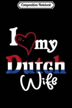 Composition Notebook: Nederlands Flag I Love My Dutch Wife Matching Gift Journal/Notebook Blank Lined Ruled 6x9 100 Pages