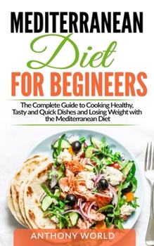 Paperback Mediterranean Diet for Beginners: The Complete Guide to Cooking Healthy, Tasty and Quick Dishes and Losing Weight with the Mediterranean Diet Book