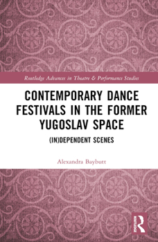 Contemporary Dance Festivals in the Former Yugoslav Space: (In)Dependent Scenes