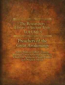 Paperback The Researchers Library of Ancient Texts - Volume V: Preachers of the Great Awakenings: Select Works of Gilbert Tennent, Jonathan Edwards, George Whit Book