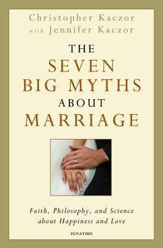 Hardcover The Seven Big Myths about Marriage: What Science, Faith and Philosophy Teach Us about Love and Happiness Book