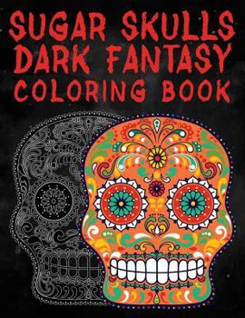 Paperback Sugar Skulls Dark Fantasy Coloring Book: Coloring Book For Adults With Fantasy Style Spiritual Line Art Drawings Book