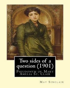 Paperback Two sides of a question (1901). By: May Sinclair: May Sinclair was the pseudonym of Mary Amelia St. Clair Book