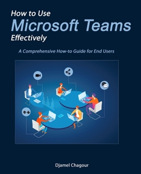 Paperback How to Use Microsoft Teams Effectively: A Comprehensive How-to Guide for End Users Book