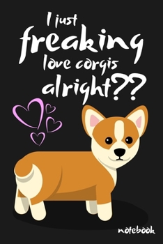 Paperback I Just Freaking Love Corgis Alright: Funny Novelty Corgi Gift Small Lined Notebook (6" x 9") Book