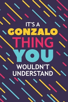 IT'S A GONZALO THING YOU WOULDN'T UNDERSTAND: Lined Notebook / Journal Gift, 120 Pages, 6x9, Soft Cover, Glossy Finish