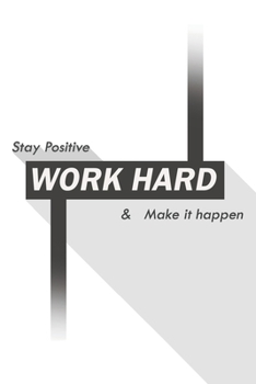 stay positive work hard & make it happen: Inspirational Lined Journal 120 pages, (6x9) inches, Work hard pays off, Work hard Play hard, my daily ... and black Cover, Motivational Journal team