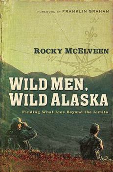Hardcover Wild Men, Wild Alaska: Finding What Lies Beyond the Limits Book