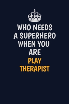 Who Needs A Superhero When You Are Play Therapist: Career journal, notebook and writing journal for encouraging men, women and kids. A framework for building your career.